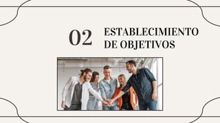 ESTABLECIMIENTO
DE OBJETIVOS
02
 