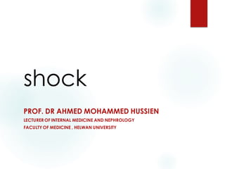 shock
PROF. DR AHMED MOHAMMED HUSSIEN
LECTURER OF INTERNAL MEDICINE AND NEPHROLOGY
FACULTY OF MEDICINE , HELWAN UNIVERSITY
 