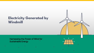 Electricity Generated by
Windmill
Harnessing the Power of Wind for
Sustainable Energy
 