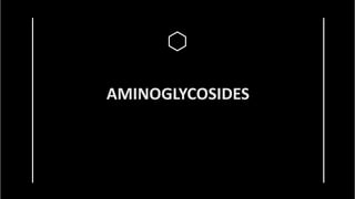 )
AMINOGLYCOSIDES
 