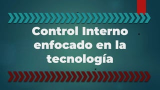 Control Interno
enfocado en la
tecnología
 