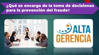 ¿Qué se encarga de la toma de decisiones
para la prevención del fraude?
 