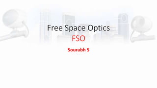 Free Space Optics
FSO
Sourabh S
 