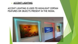 ▶ ACCENT LIGHTING
ACCENT LIGHTING IS USED TO HIGHLIGHT CERTAIN
FEATURES OR OBJECTS PRESENT IN THE ROOM.
 