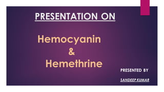 PRESENTATION ON
Hemocyanin
&
Hemethrine PRESENTED BY
SANDEEP KUMAR
 