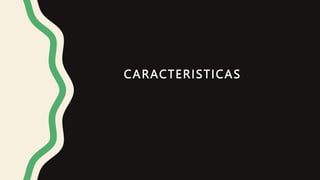 CARACTERISTICAS
 