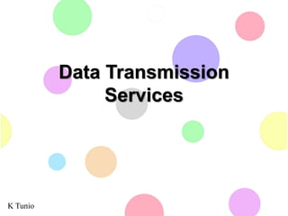 Data Transmission
Services
K Tunio
 