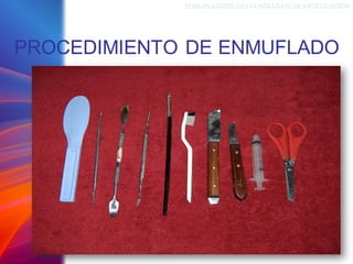 PROCEDIMIENTO DE ENMUFLADO
ENMUFLADODELAS PLACAS BASEDEARTICULACIÓN
 