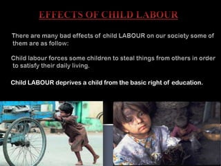Child LABOUR deprives a child from the basic right of education.
 
