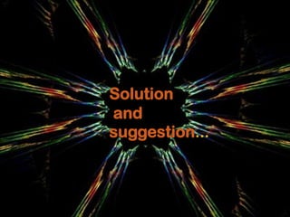 THANK
YOU
Solution
and
suggestion…
 