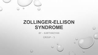 ZOLLINGER-ELLISON
SYNDROME
BY – KARTHIKEYAN
GROUP - 5
 