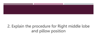 2. Explain the procedure for Right middle lobe
and pillow position
 