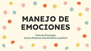 MANEJO DE
EMOCIONES
Área de Psicología
Centro Materno Infantil Santa Luzmila II
 