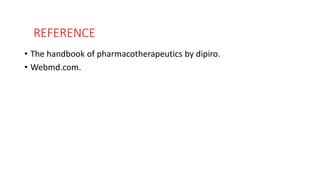 REFERENCE
• The handbook of pharmacotherapeutics by dipiro.
• Webmd.com.
 
