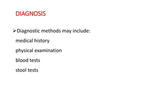 DIAGNOSIS
Diagnostic methods may include:
medical history
physical examination
blood tests
stool tests
 