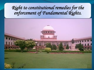 Right to constitutional remedies for the
enforcement of Fundamental Rights.
 
