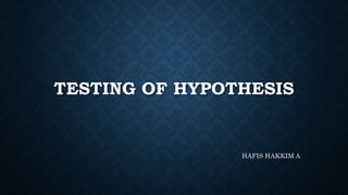 TESTING OF HYPOTHESIS
HAFIS HAKKIM A
 