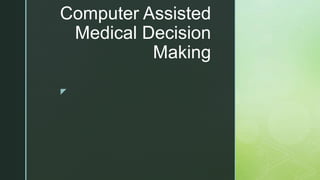 z
Computer Assisted
Medical Decision
Making
 