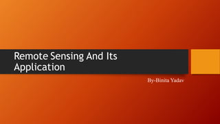 Remote Sensing And Its
Application
By-Binita Yadav
 