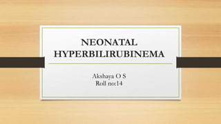 NEONATAL
HYPERBILIRUBINEMA
Akshaya O S
Roll no:14
 
