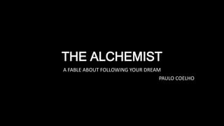 THE ALCHEMIST
A FABLE ABOUT FOLLOWING YOUR DREAM
PAULO COELHO
 