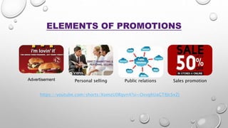 ELEMENTS OF PROMOTIONS
Advertisement Personal selling Public relations Sales promotion
https://youtube.com/shorts/XomzU0Rgvn4?si=OxvghUaGT8JcSxZj
 
