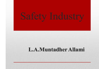 Safety Industry
L.A.MuntadherAllami
 