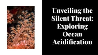 Unveiling the
Silent Threat:
Exploring
Ocean
Acidification
Unveiling the
Silent Threat:
Exploring
Ocean
Acidification
 