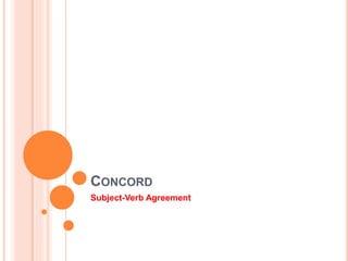 CONCORD
Subject-Verb Agreement
 