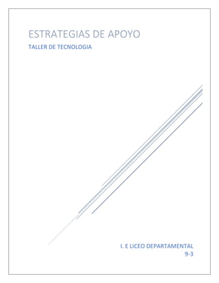 I. E LICEO DEPARTAMENTAL
9-3
ESTRATEGIAS DE APOYO
TALLER DE TECNOLOGIA
 