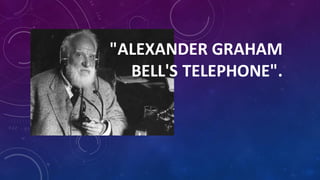 "ALEXANDER GRAHAM
BELL'S TELEPHONE".
 