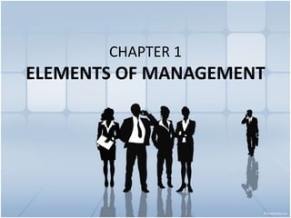 CHAPTER 1
ELEMENTS OF MANAGEMENT
 