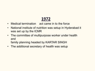 • Medical termination act came in to the force
• National institute of nutrition was setup in Hyderabad it
was set up by the ICMR
• The committee of multipurpose worker under health
and
family planning headed by KARTAR SINGH
• The additional secretary of health was setup
 