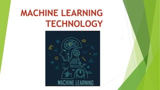 MACHINE LEARNING
TECHNOLOGY
.
 