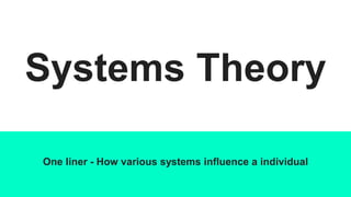 Systems Theory
One liner - How various systems influence a individual
 