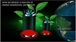 Classified by Alfa Laval as: Business
NOW WE PRESENT A NEW ERA OF
ENERGY GENERATION…BIO BATTERY
 