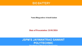 Classified by Alfa Laval as: Business
BIO BATTERY
Date of Presentation :21/01/2024
JSPM’S JAYWANTRAO SAWANT
POLYTECHNIC
Department of Mechanical Engineering
Name:Bhagyashree Avinash kadam
 