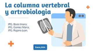 La columna vertebral
y artrobiologia
IPG. Bozo Imara.
IPG. Gomez Maria.
IPG. Rujano Juan.
Enero,2024
 