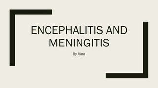 ENCEPHALITIS AND
MENINGITIS
By Alina
 
