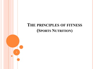 THE PRINCIPLES OF FITNESS
(SPORTS NUTRITION)
1
 