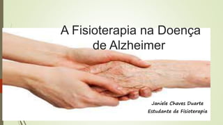 A Fisioterapia na Doença
de Alzheimer
Janiele Chaves Duarte
Estudante de Fisioterapia
 
