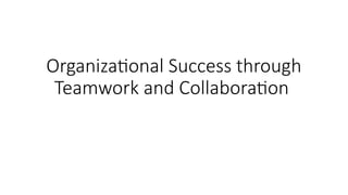 Organizational Success through teamwork and collaboration | PPTX