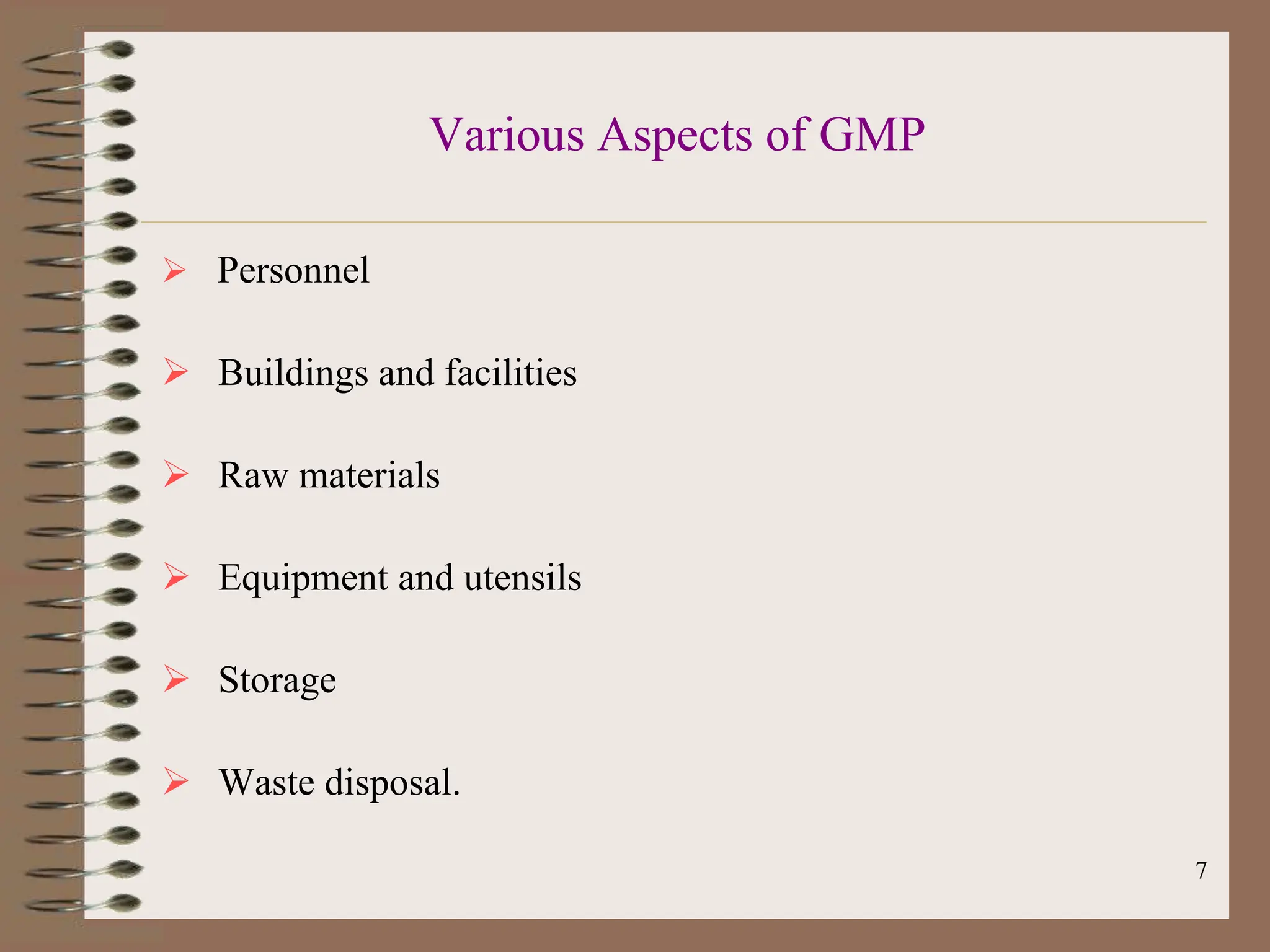 7
Various Aspects of GMP
 Personnel
 Buildings and facilities
 Raw materials
 Equipment and utensils
 Storage
 Waste disposal.
 