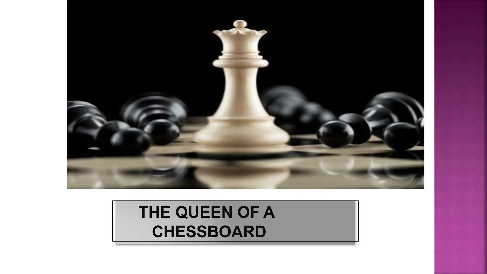THE QUEEN OF A
CHESSBOARD
 