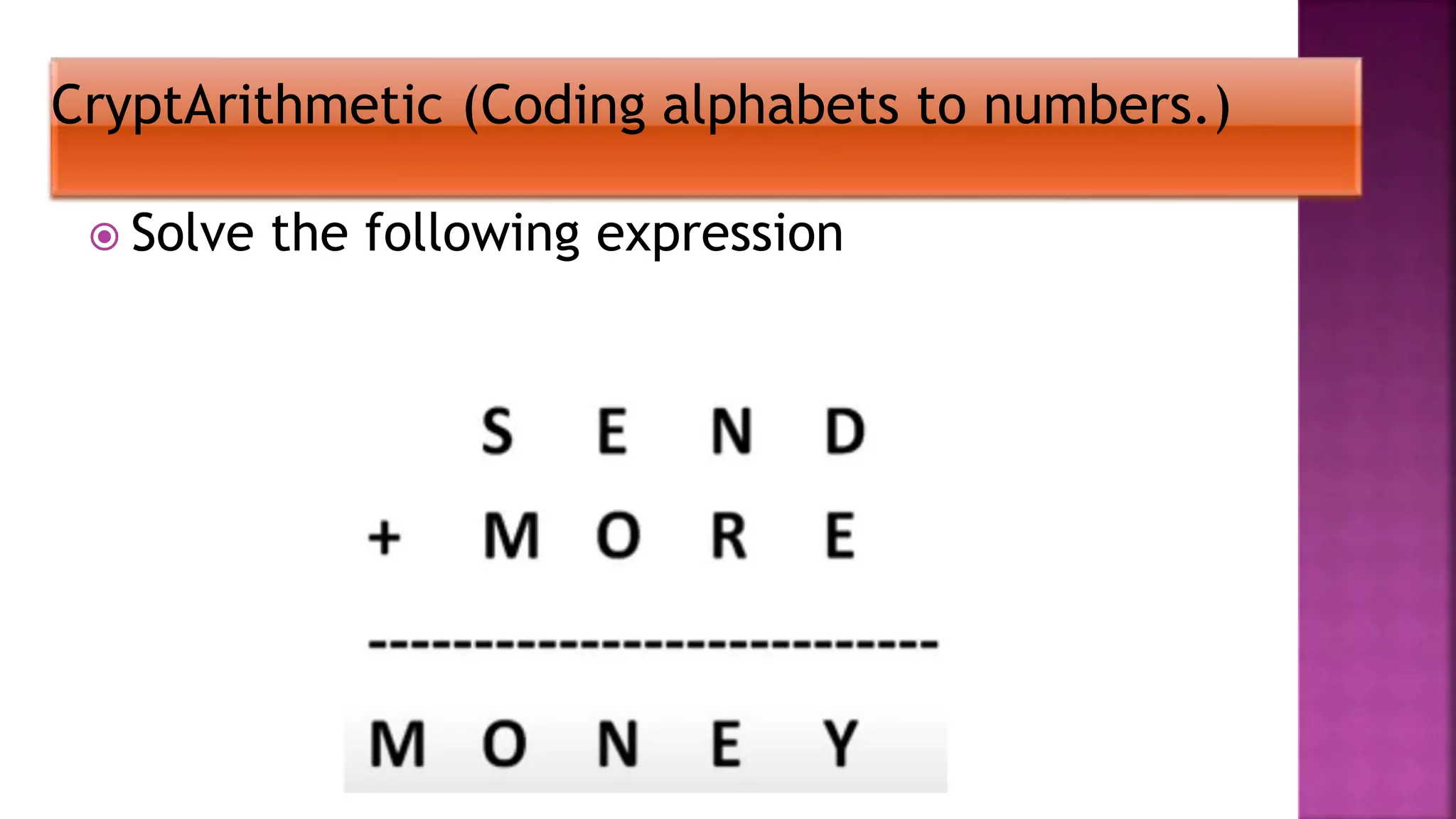  Solve the following expression
CryptArithmetic (Coding alphabets to numbers.)
 