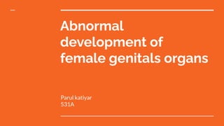 Abnormal
development of
female genitals organs
Parul katiyar
531A
 