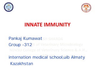INNATE IMMUNITY
Pankaj Kumawat
Group -312
internation medical school,uib Almaty
Kazakhstan
 