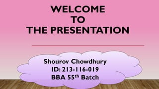 WELCOME
TO
THE PRESENTATION
Shourov Chowdhury
ID: 213-116-019
BBA 55th Batch
 
