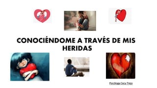 CONOCIÉNDOME A TRAVÉS DE MIS
HERIDAS
Psicóloga Cecy Trejo
 