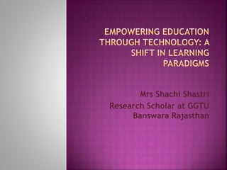 Mrs Shachi Shastri
Research Scholar at GGTU
Banswara Rajasthan
 